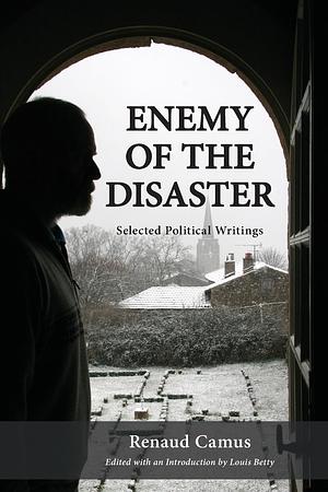 Enemy of the Disaster: Selected Political Writings of Renaud Camus by Renaud Camus