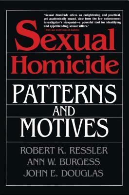 Sexual Homicide: Patterns and Motives by John E. Douglas, Robert K. Ressler, Ann Wolbert Burgess