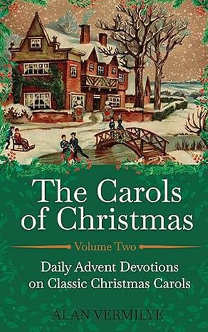 The Carols of Christmas Volume 2: Daily Advent Devotions on Classic Christmas Carols by Alan Vermilye