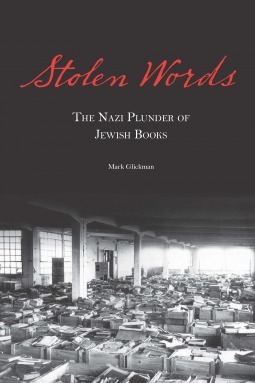 Stolen Words: The Nazi Plunder of Jewish Books by Mark Glickman