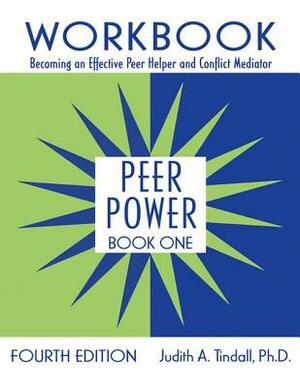 Peer Power, Book One: Workbook: Becoming an Effective Peer Helper and Conflict Mediator by Judith A. Tindall