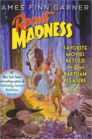Recut Madness: Favorite Movies Retold for Your Partisan Pleasure by James Finn Garner