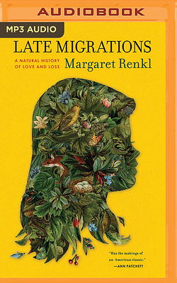 Late Migrations: A Natural History of Love and Loss by Margaret Renkl