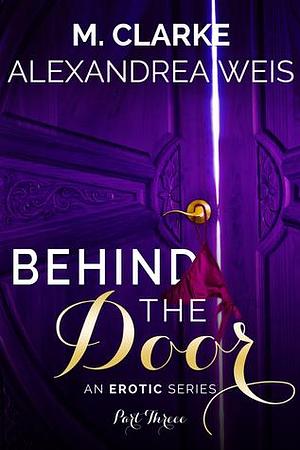 Behind the Door part 3 by Alexandrea Weis, M. Clarke, M. Clarke