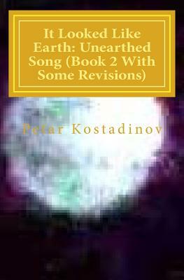 It Looked Like Earth: Unearthed Song (Book 2 with Some Revisions): Unearthed Song (Book 2 with Some Revisions)) by Petar Kostadinov
