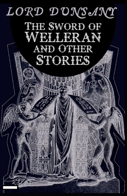 The Sword of Welleran and Other Stories annotated by Lord Dunsany