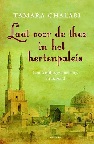 Laat voor de thee in het hertenpaleis. Een familiegeschiedenis in Bagdad by Tamara Chalabi