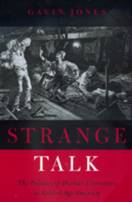 Strange Talk: The Politics of Dialect Literature in Gilded Age America by Gavin Jones