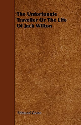 The Unfortunate Traveller or the Life of Jack Wilton by Edmund Gosse