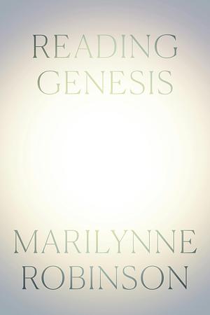 Reading Genesis by Marilynne Robinson