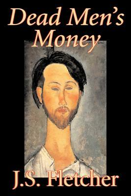 Dead Men's Money by J. S. Fletcher, Fiction, Mystery & Detective, Historical by J. S. Fletcher