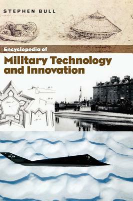 Encyclopedia of Military Technology and Innovation by Stephen Bull