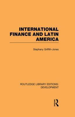 International Finance and Latin America by Stephany Griffith-Jones