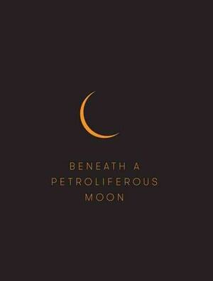 Beneath a Petroliferous Moon by Pablo Neruda, Gregory Burke, Jen Budney, Marcella Durand, Vaclav Smil