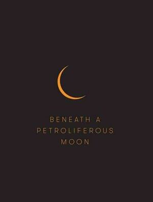 Beneath a Petroliferous Moon by Gregory Burke, Vaclav Smil, Jen Budney, Marcella Durand, Pablo Neruda