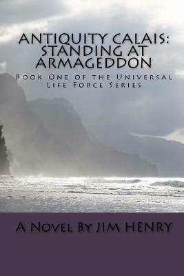 Antiquity Calais: Standing at Armageddon by Jim Henry