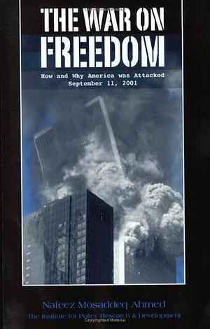 The War on Freedom: How and Why America was Attacked, September 11, 2001 by Nafeez Mosaddeq Ahmed, Nafeez Mosaddeq Ahmed, John Leonard