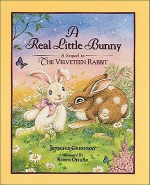 The Real Little Bunny: A Sequel to The Velveteen Rabit by Robyn Officer, Jenniffer Greenway