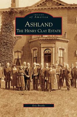 Ashland: The Henry Clay Estate by Eric Brooks