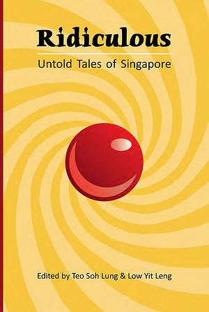 Ridiculous: Untold Tales of Singapore by Teo Soh Lung, Low Yit Leng