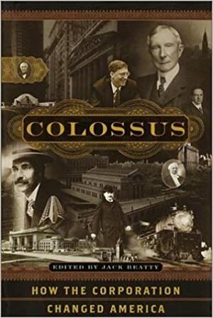 Colossus: How the Corporation Changed America by Jack Beatty
