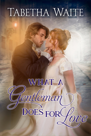What a Gentleman Does for Love by Tabetha Waite