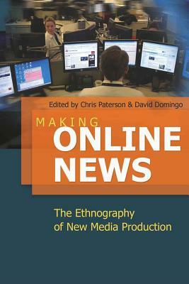 Making Online News: The Ethnography of New Media Production by 