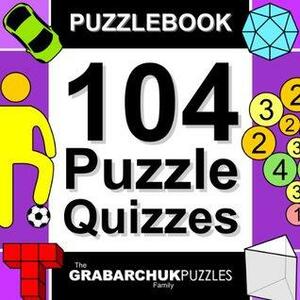 104 Puzzle Quizzes by The Grabarchuk Family