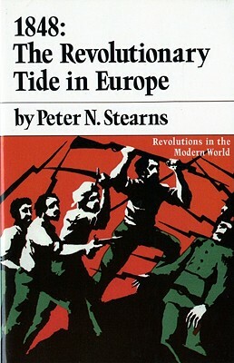 1848: The Revolutionary Tide in Europe by Peter N. Stearns