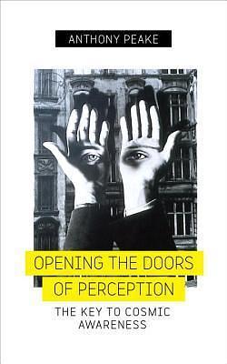 Opening The Doors of Perception: The Key to Cosmic Awareness by Anthony Peake, Anthony Peake