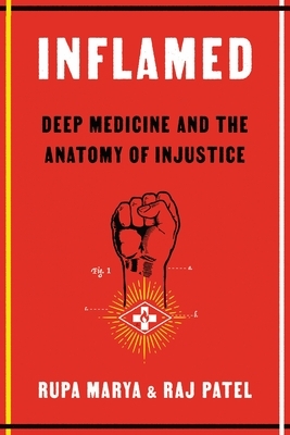 Inflamed: Deep Medicine and the Anatomy of Injustice by Rajeev Charles Patel, Rupa Marya