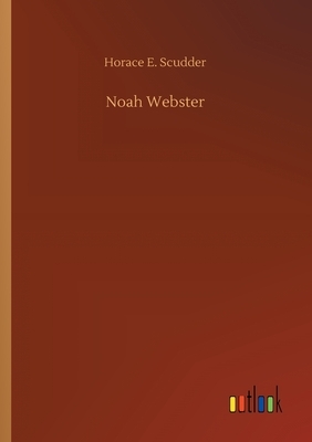 Noah Webster by Horace E. Scudder