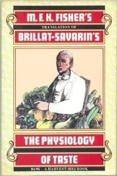 The Physiology of Taste: Or, Meditations on Transcendental Gastronomy by M.F.K. Fisher, Jean Anthelme Brillat-Savarin