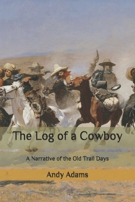 The Log of a Cowboy: A Narrative of the Old Trail Days by Andy Adams