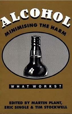 Alcohol: Minimising the Harm by Martin a. Plant, Etc