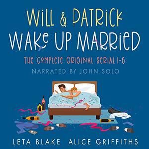 Will & Patrick Wake Up Married: The Complete Original Serial 1-6 by Alice Griffiths, Leta Blake