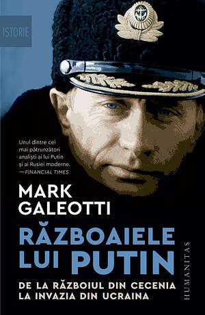 Războaiele lui Putin. De la războiul din Cecenia la invazia din Ucraina by Mark Galeotti, Mark Galeotti