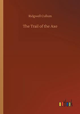 The Trail of the Axe by Ridgwell Cullum