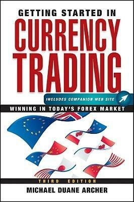 Getting Started in Currency Trading: Winning in Today's FOREX Market by Michael Duane Archer