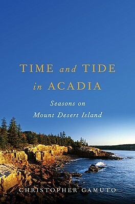 Time and Tide in Acadia: Seasons on Mount Desert Island by Christopher Camuto