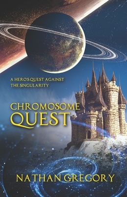 Chromosome Quest: A Hero's Quest Against the Singularity by Nathan Gregory