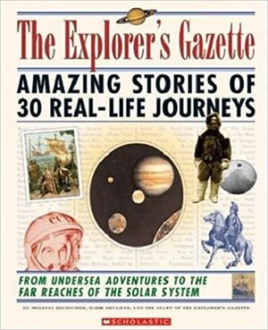 The Explorer's Gazette: Amazing Stories of 30 Real-Life Journeys by Melissa Heckschler, Mark Shulman