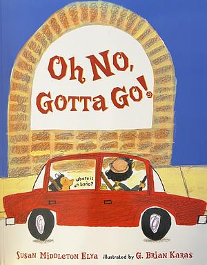 Oh No, Gotta Go! by Susan Middleton Elya