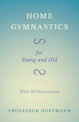 Home Gymnastics - For Young and Old - With 59 Illustrations by Hoffmann