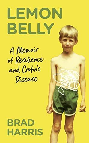 Lemon Belly: A Memoir of Resilience and Crohn's Disease by Brad Harris