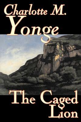 The Caged Lion by Charlotte M. Yonge, Fiction, Classics, Historical, Romance by Charlotte Mary Yonge