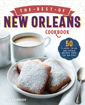 The Best of New Orleans Cookbook: 50 Classic Cajun and Creole Recipes from the Big Easy by Ryan Boudreaux
