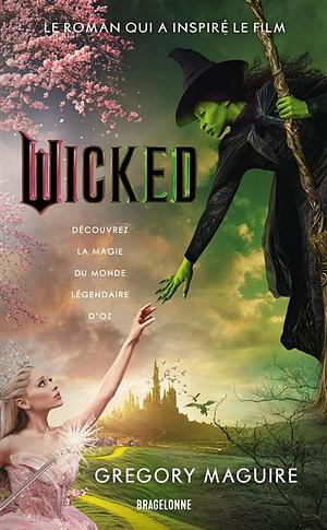 Wicked: la Véritable Histoire de la Méchante Sorcière de l'Ouest by Gregory Maguire