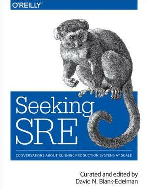 Seeking Sre: Conversations about Running Production Systems at Scale by 