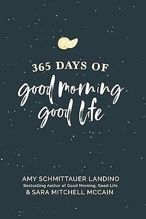 365 Days of Good Morning, Good Life: Daily Reflections To Help You Go After The Life You Want by Sara Mitchell McCain, Amy Schmittauer Landino
